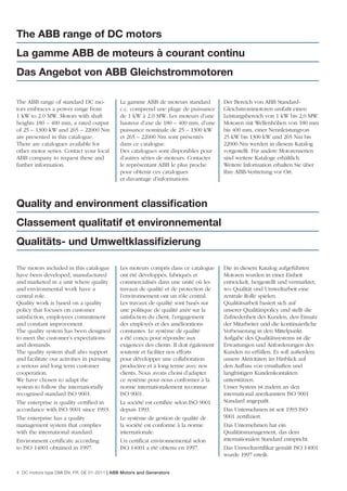 The ABB range of DC motors
La gamme ABB de moteurs à courant continu
Das Angebot von ABB Gleichstrommotoren

The ABB range of standard DC mo-             La gamme ABB de moteurs standard           Der Bereich von ABB Standard-
tors embraces a power range from             c.c. comprend une plage de puissance       Gleichstrommotoren umfaßt einen
1 kW to 2.0 MW. Motors with shaft            de 1 kW à 2.0 MW. Les moteurs d’une        Leistungsbereich von 1 kW bis 2,0 MW.
heights 180 – 400 mm, a rated output         hauteur d’axe de 180 – 400 mm, d’une       Motoren mit Wellenhöhen von 180 mm
of 25 – 1300 kW and 265 – 22000 Nm           puissance nominale de 25 – 1300 kW         bis 400 mm, einer Nennleistungvon
are presented in this catalogue.             et 265 – 22000 Nm sont présentés           25 kW bis 1300 kW und 265 Nm bis
There are catalogues available for           dans ce catalogue.                         22000 Nm werden in diesem Katalog
other motor series. Contact your local       Des catalogues sont disponibles pour       vorgestellt. Für andere Motorenserien
ABB company to request these and             d’autres séries de moteurs. Contacter      sind weitere Kataloge erhältlich.
further information.                         le représentant ABB le plus proche         Weitere Information erhalten Sie über
                                             pour obtenir ces catalogues                Ihre ABB-Vertretung vor Ort.
                                             et davantage d’informations.



Quality and environment classiﬁcation
Classement qualitatif et environnemental
Qualitäts- und Umweltklassiﬁzierung

The motors included in this catalogue        Les moteurs compris dans ce catalogue      Die in diesem Katalog aufgeführten
have been developed, manufactured            ont été développés, fabriqués et           Motoren wurden in einer Einheit
and marketed in a unit where quality         commercialisés dans une unité où les       entwickelt, hergestellt und vermarktet,
and environmental work have a                travaux de qualité et de protection de     wo Qualität und Umweltarbeit eine
central role.                                l’environnement ont un rôle central.       zentrale Rolle spielen.
Quality work is based on a quality           Les travaux de qualité sont basés sur      Qualitätsarbeit basiert sich auf
policy that focuses on customer              une politique de qualité axée sur la       unserer Qualitätspolicy und stellt die
satisfaction, employees commitment           satisfaction du client, l’engagement       Zufriedenheit des Kunden, den Einsatz
and constant improvement.                    des employés et des améliorations          der Mitarbeiter und die kontinuierliche
The quality system has been designed         constantes. Le système de qualité          Verbesserung in den Mittelpunkt.
to meet the customer’s expectations          a été conçu pour répondre aux              Aufgabe des Qualitätssystems ist die
and demands.                                 exigences des clients. Il doit également   Erwartungen und Anforderungen des
The quality system shall also support        soutenir et faciliter nos efforts          Kunden zu erfüllen. Es soll außerdem
and facilitate our activities in pursuing    pour développer une collaboration          unsere Aktivitäten im Hinblick auf
a serious and long term customer             productive et à long terme avec nos        den Aufbau von ernsthaften und
cooperation.                                 clients. Nous avons choisi d’adapter       langfristigen Kundenkontakten
We have chosen to adapt the                  ce système pour nous conformer à la        unterstützen.
system to follow the internationally         norme internationalement reconnue          Unser System ist zudem an den
recognised standard ISO 9001.                ISO 9001.                                  international anerkannten ISO 9001
The enterprise is quality certiﬁed in        La société est certiﬁée selon ISO 9001     Standard angepaßt.
accordance with ISO 9001 since 1993.         depuis 1993.                               Das Unternehmen ist seit 1993 ISO
The enterprise has a quality                 Le système de gestion de qualité de        9001 zertiﬁziert.
management system that complies              la société est conforme à la norme         Das Unternehmen hat ein
with the international standard.             internationale.                            Qualitätsmanagement, das dem
Environment certiﬁcate according             Un certiﬁcat environnemental selon         internationalen Standard entspricht.
to ISO 14001 obtained in 1997.               ISO 14001 a été obtenu en 1997.            Das Umweltzertiﬁkat gemäß ISO 14001
                                                                                        wurde 1997 erteilt.


4 DC motors type DMI EN, FR, DE 01-2011 | ABB Motors and Generators
 