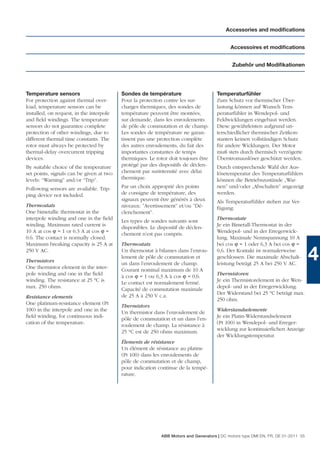 Accessories and modiﬁcations


                                                                                            Accessoires et modiﬁcations


                                                                                             Zubehör und Modiﬁkationen




Temperature sensors                       Sondes de température                       Temperaturfühler
For protection against thermal over-      Pour la protection contre les sur-          Zum Schutz vor thermischer Über-
load, temperature sensors can be          charges thermiques, des sondes de           lastung können auf Wunsch Tem-
installed, on request, in the interpole   température peuvent être montées,           peraturfühler in Wendepol- und
and ﬁeld windings. The temperature        sur demande, dans les enroulements          Feldwicklungen eingebaut werden.
sensors do not guarantee complete         de pôle de commutation et de champ.         Diese gewährleisten aufgrund un-
protection of other windings, due to      Les sondes de température ne garan-         terschiedlicher thermischer Zeitkon-
different thermal time constants. The     tissent pas une protection complète         stanten keinen vollständigen Schutz
rotor must always be protected by         des autres enroulements, du fait des        für andere Wicklungen. Der Motor
thermal-delay overcurrent tripping        importantes constantes de temps             muß stets durch thermisch verzögerte
devices.                                  thermiques. Le rotor doit toujours être     Überstromauslöser geschützt werden.
By suitable choice of the temperature     protégé par des dispositifs de déclen-      Durch entsprechende Wahl der Aus-
set points, signals can be given at two   chement par surintensité avec délai         lösetemperatur des Temperaturfühlers
levels: “Warning” and/or “Trip”.          thermique.                                  können die Betriebszustände „War-
Following sensors are available. Trip-    Par un choix approprié des points           nen” und/oder „Abschalten” angezeigt
ping device not included.                 de consigne de température, des             werden.
                                          signaux peuvent être générés à deux         Als Temperaturfühler stehen zur Ver-
Thermostats                               niveaux: ”Avertissement” et/ou ”Dé-         fügung:
One bimetallic thermostat in the          clenchement”.
interpole winding and one in the ﬁeld                                                 Thermostate
                                          Les types de sondes suivants sont
winding. Maximum rated current is                                                     Je ein Bimetall-Thermostat in der
                                          disponibles. Le dispositif de déclen-
10 A at cos ϕ = 1 or 6.3 A at cos ϕ =                                                 Wendepol- und in der Erregerwick-
                                          chement n’est pas compris.
0.6. The contact is normally closed.                                                  lung. Maximale Nennspannung 10 A
Maximum breaking capacity is 25 A at      Thermostats                                 bei cos ϕ = 1 oder 6,3 A bei cos ϕ =
250 V AC.
Thermistors
One thermistor element in the inter-
                                          Un thermostat à bilames dans l’enrou-
                                          lement de pôle de commutation et
                                          un dans l’enroulement de champ.
                                                                                      0,6. Der Kontakt ist normalerweise
                                                                                      geschlossen. Die maximale Abschalt-
                                                                                      leistung beträgt 25 A bei 250 V AC.
                                                                                                                                   4
                                          Courant nominal maximum de 10 A
pole winding and one in the ﬁeld                                                      Thermistoren
                                          à cos ϕ = 1 ou 6,3 A à cos ϕ = 0,6.
winding. The resistance at 25 °C is                                                   Je ein Thermistorelement in der Wen-
                                          Le contact est normalement fermé.
max. 250 ohms.                                                                        depol- und in der Erregerwicklung.
                                          Capacité de commutation maximale
                                          de 25 A à 250 V c.a.                        Der Widerstand bei 25 °C beträgt max.
Resistance elements
                                                                                      250 ohm.
One platinum-resistance element (Pt
                                          Thermistors
100) in the interpole and one in the                                                  Widerstandselemente
                                          Un thermistor dans l’enroulement de
ﬁeld winding, for continuous indi-                                                    Je ein Platin-Widerstandselement
                                          pôle de commutation et un dans l’en-
cation of the temperature.                                                            (Pt 100) in Wendepol- und Erreger-
                                          roulement de champ. La résistance à
                                          25 °C est de 250 ohms maximum.              wicklung zur kontinuierlichen Anzeige
                                                                                      der Wicklungstemperatur.
                                          Élements de résistance
                                          Un élément de résistance au platine
                                          (Pt 100) dans les enroulements de
                                          pôle de commutation et de champ,
                                          pour indication continue de la tempé-
                                          rature.




                                                            ABB Motors and Generators | DC motors type DMI EN, FR, DE 01-2011 55
 