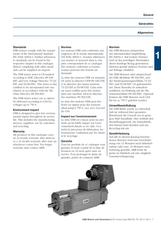 General


                                                                                                                  Généralités


                                                                                                                 Allgemeines




Standards                                Normes                                        Normen
DMI motors comply with the require-      Les moteurs DMI sont conformes aux            Die DMI-Motoren entsprechen
ments of the international standard
IEC Publ. 60034-1. Further references
to standards can be found in the
                                         exigences de la norme internationale
                                         CEI Publ. 60034-1. D’autres références
                                         aux normes se trouvent dans le cha-
                                                                                       der internationalen Empfehlung
                                                                                       IEC 60034-1. Auf weitere Normen
                                                                                       wird in den jeweiligen Abschnitten
                                                                                                                                   1
respective chapter in this catalogue.    pitre correspondant de ce catalogue.          dieses Katalogs Bezug genommen.
Motors complying with other stand-       Des moteurs conformes à d’autres              Motoren gemäß anderen Normen sind
ards can be supplied on request.         normes peuvent être fournis sur               auf Anfrage erhältlich.
The DMI motor series is CE-marked        demande.                                      Die DMI-Motoren sind entsprechend
according to EMC Directive 89/336/       La série des moteurs DMI est marquée          der EMC-Richtlinie 89/336/EEC und
EEC and Low Voltage Directive 73/23/     CE selon la directive CEM 89/336/CEE          der Niederspannungsrichtlinie 73/23/
EEC and 93/68/EEC. This series is also   et la directive des basses tensions           EEC und 93/68/EEC CE-gekennzeich-
certiﬁed to be incorporated into ma-     73/23/CEE et 93/68/CEE. Cette série           net. Diese Baureihe ist außerdem
chinery in accordance with the Ma-       est aussi certiﬁée pour être incluse          zertiﬁziert, im Einklang mit der Ma-
chine Directive 89/392/EEC.              dans une machine selon la directive           schinenrichtlinie 89/392/EEC. Optional
The DMI motor series can as option       des machines 89/392/CEE.                      können die DMI Motoren nach CSA
be delivered according to CSA for        La série des moteurs DMI peut être            für bis zu 750 V geliefert werden.
voltages up to 750 V.                    livrée en option pour des tensions            Umweltbeeinﬂußung
                                         allant jusqu’à 750 V, ceci avec l’accord      Die DMI-Reihe wurde so entwickelt,
Environment impact                       du CSA.
DMI is designed to give low environ-                                                   daß sie während ihrer gesamten
mental impact throughout its service     Impact sur l’environnement                    Betriebszeit die Umwelt nur in gerin-
life. This includes the manufacturing    La série DMI est conçue pour ne pro-          gem Maß beeinﬂußt. Dies schließt den
process, suppliers, use by customers     duire qu’un faible impact sur l’envi-         Herstellungsprozeß, die Zukaufsteile,
and recycling.                           ronnement durant sa vie utile. Ceci           den Einsatz beim Kunden und das
                                         inclut le processus de fabrication, les       Recycling mit ein.
Warranty                                 fournisseurs, l’utilisation par les clients
All products in this catalogue carry                                                   Gewährleistung
                                         et le recyclage.                              Auf alle in diesem Katalog beschrie-
an 24 month warranty after delivery
or a 12 month warranty after start up,   Garantie                                      benen Motoren wird eine Gewährlei-
whichever comes ﬁrst. For longer         Tous les produits de ce catalogue sont        stung von 12 Monaten nach Inbetrieb-
warranty time contact ABB.               garantis 24 mois à partir de la date de       nahme oder max. 24 Monaten nach
                                         livraison ou 12 mois après mise en            Lieferung gewährt. ABB berät Sie
                                         service. Pour prolonger la durée de           gerne im Hinblick auf eine mögliche
                                         garantie, prière de contacter ABB.            Garantieverlängerung.




                                                             ABB Motors and Generators | DC motors type DMI EN, FR, DE 01-2011 7
 
