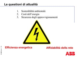 Le questioni di attualità Efficienza energetica Sostenibilità ambientale Costi dell’energia  Sicurezza degli approvvigionamenti Affidabilità della rete 