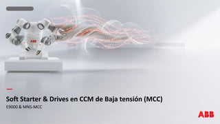—
—
Soft Starter & Drives en CCM de Baja tensión (MCC)
E9000 & MNS-MCC
 