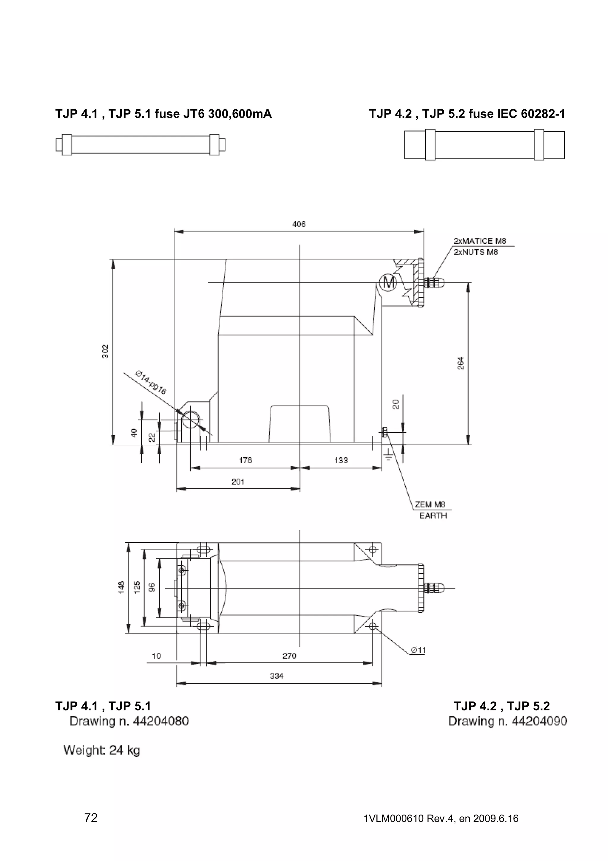TJP 4.1 , TJP 5.1 fuse JT6 300,600mA

TJP 4.1 , TJP 5.1

72

TJP 4.2 , TJP 5.2 fuse IEC 60282-1

TJP 4.2 , TJP 5.2

1VLM000610 Rev.4, en 2009.6.16

 