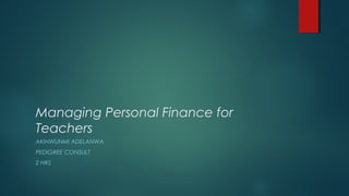 Managing Personal Finance for
Teachers
AKINWUNMI ADELANWA
PEDIGREE CONSULT
2 HRS
 