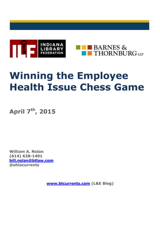 Winning the Employee
Health Issue Chess Game
April 7th
, 2015
William A. Nolan
(614) 628-1401
bill.nolan@btlaw.com
@ohiocurrents
www.btcurrents.com (L&E Blog)
 