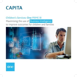 Children’s Services: One PRIME BI
Maximising the use of Business Intelligence
to improve outcomes for children and families
 