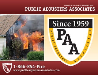 PUBLIC ADJUSTERS ASSOCIATES
www.publicadjustersassociates.com
LICENSED BY THE PA & NJ INSURANCE DEPT.
1-866-PA4-Fire
 