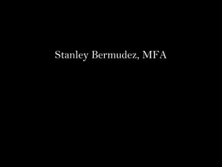 Stanley Bermudez, MFA
 