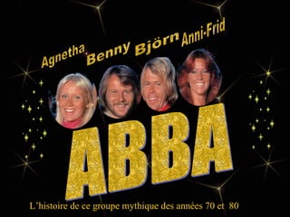 ABBA  L’histoire de ce groupe mythique des années 70 et  80 Agnetha Benny Björn Anni-Frid 