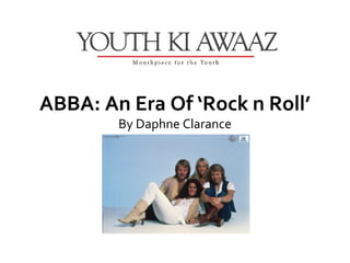 ABBA: An Era Of ‘Rock n Roll’
        By Daphne Clarance
 