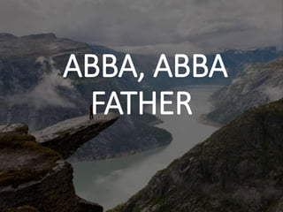 ABBA, ABBA
FATHER
 