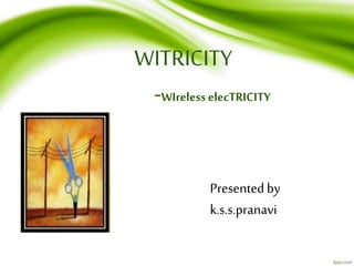 WITRICITY
-WIrelesselecTRICITY
Presentedby
k.s.s.pranavi
 