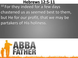 Hebrews 12:5-11
10 For they indeed for a few days
chastened us as seemed best to them,
but He for our profit, that we may be
partakers of His holiness.
 