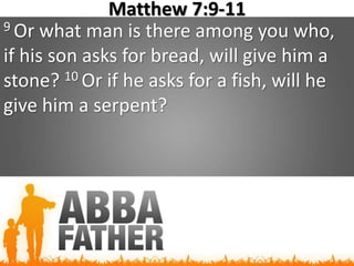 Matthew 7:9-11
9 Or what man is there among you who,
if his son asks for bread, will give him a
stone? 10 Or if he asks for a fish, will he
give him a serpent?
 