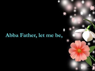 Abba Father, let me be,
 