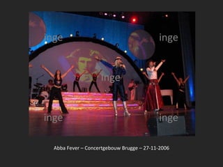 inge                                       inge


                    Inge


inge                                       inge

  Abba Fever – Concertgebouw Brugge – 27-11-2006
 