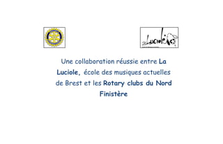 Une collaboration réussie entre La
Luciole, école des musiques actuelles
de Brest et les Rotary clubs du Nord
Finistère
 