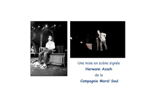 Une mise en scène signée
Herwann Asseh
de la
Compagnie Moral Soul
 