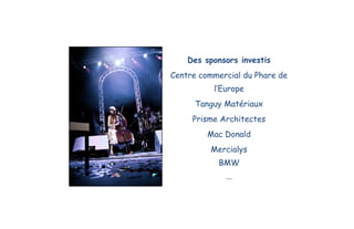 Des sponsors investis
Centre commercial du Phare de
l’Europe
Tanguy Matériaux
Prisme Architectes
Mac Donald
Mercialys
BMW
...
 