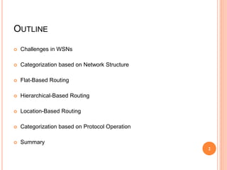 OUTLINE
 Challenges in WSNs
 Categorization based on Network Structure
 Flat-Based Routing
 Hierarchical-Based Routing
 Location-Based Routing
 Categorization based on Protocol Operation
 Summary
2
 