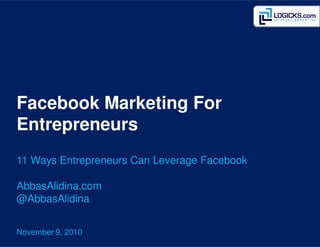 Facebook Marketing For
Entrepreneurs
11 Ways Entrepreneurs Can Leverage Facebook

AbbasAlidina.com
@AbbasAlidina


November 9, 2010
 