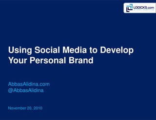 Using Social Media to Develop
Your Personal Brand

AbbasAlidina.com
@AbbasAlidina


November 20, 2010
 