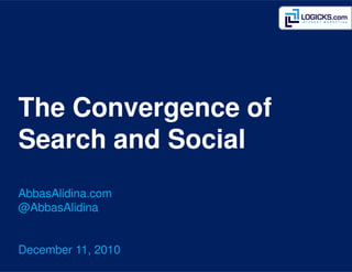 The Convergence of
Search and Social
AbbasAlidina.com
@AbbasAlidina


December 11, 2010
 