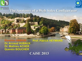 1/44
The Anatomy of a Web Sales Configurator
Ebrahim ABBASI
Dr. Arnaud HUBAUX
Dr. Mathieu ACHER
Quentin BOUCHER
Prof. Patrick HEYMANS
CAiSE 2013
 