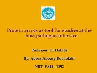 Protein arrays as tool for studies at the
host pathogen interface
Professor: Dr Habibi

By: Abbas Abbasy Rooholahi
NBT_FALL_1392

 