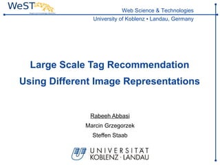 Large Scale Tag Recommendation Using Different Image Representations Rabeeh Abbasi Marcin Grzegorzek Steffen Staab 