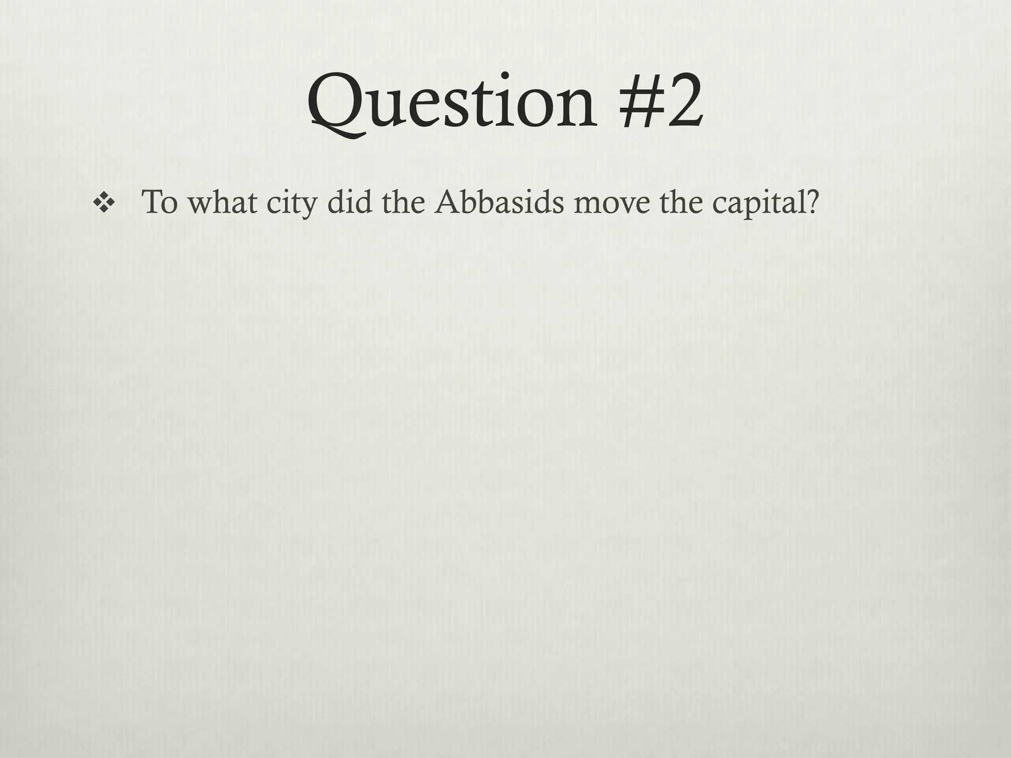 Question #2
 To what city did the Abbasids move the capital?
 