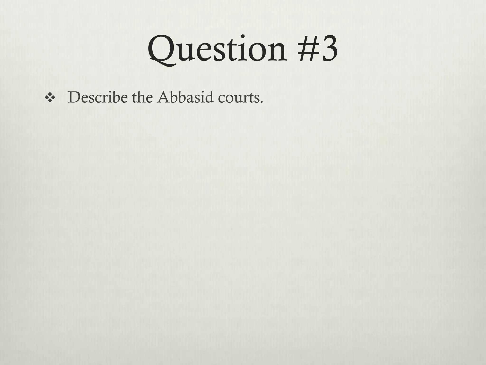 Question #3
 Describe the Abbasid courts.
 