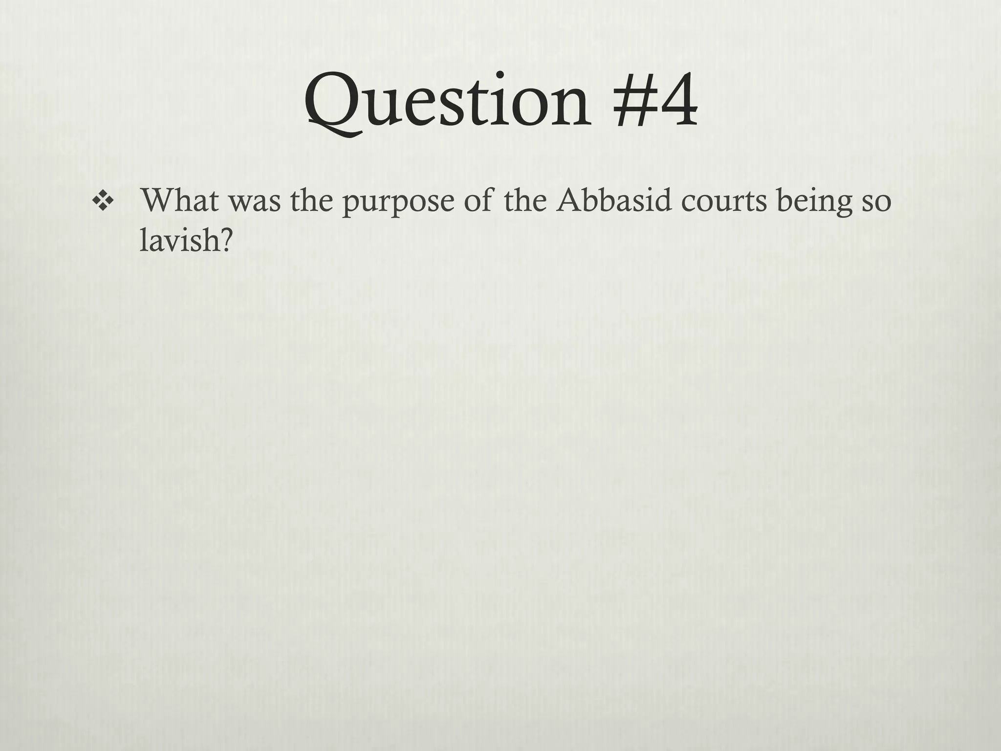 Question #4
 What was the purpose of the Abbasid courts being so
   lavish?
 