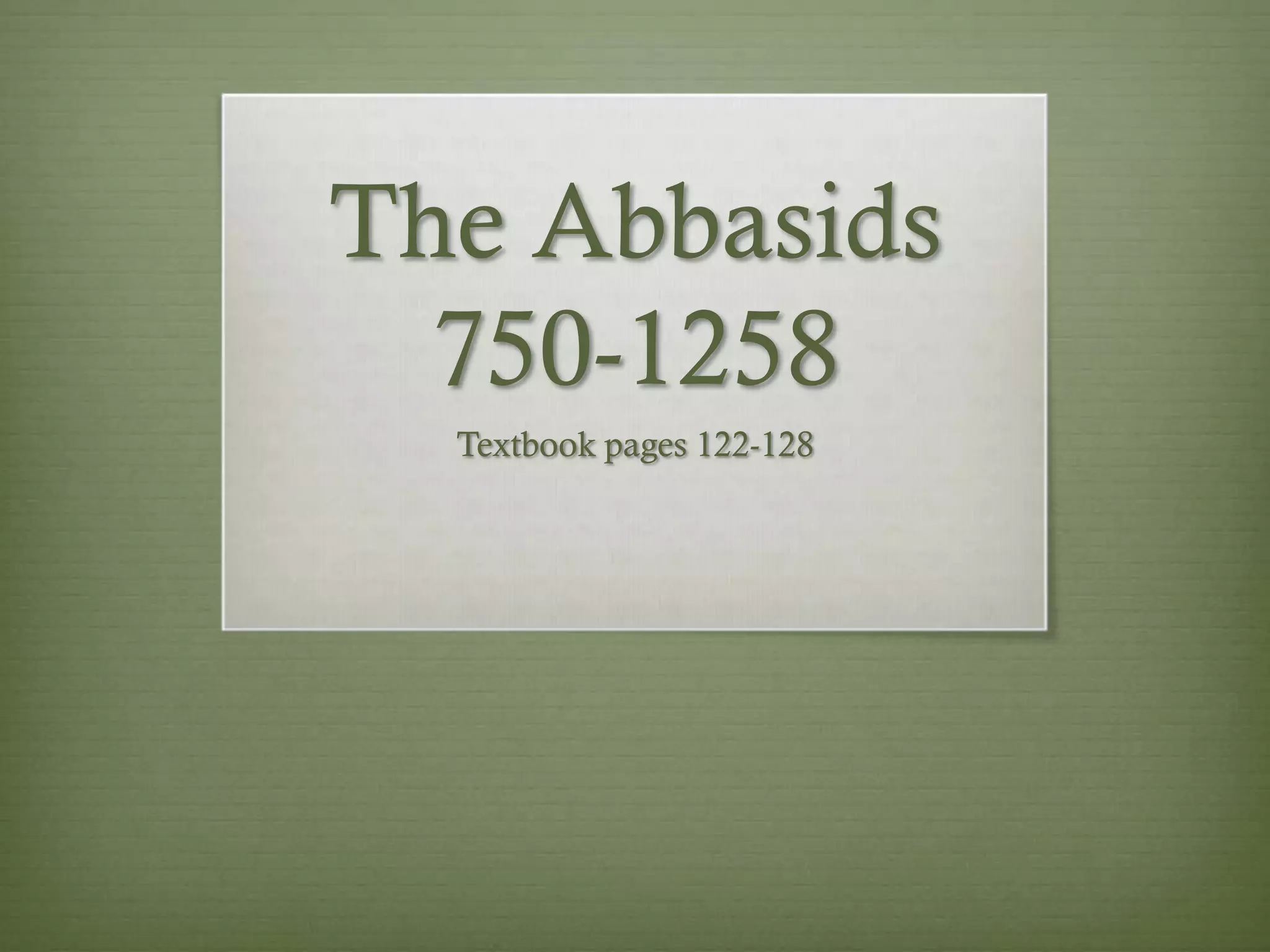 The Abbasids
  750-1258
  Textbook pages 122-128
 