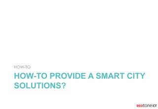 HOW-TO PROVIDE A SMART CITY
SOLUTIONS?
HOW-TO
 