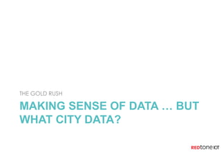 MAKING SENSE OF DATA … BUT
WHAT CITY DATA?
THE GOLD RUSH
 