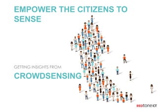 CROWDSENSING
GETTING INSIGHTS FROM
EMPOWER THE CITIZENS TO
SENSE
 