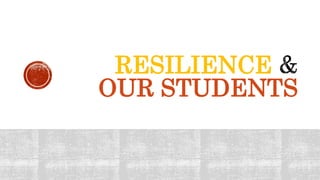 RESILIENCE
OUR STUDENTS
 