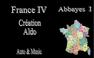 France IV Abbayes  I Auto & Music Création Aldo 