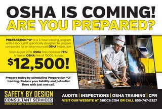 Are you prepared?
OSHA is coming!
Preparation “O” is a 3-hour training program
with a mock drill specifically designed to prepare
companies for an unannounced OSHA inspection.
audits | inspections | osha training | cpr
Visit our website at sbdcs.com or call 855-747-2327
$12,500!
Since August 2016, OSHA fines increased 78%!
A former OSHA fine of $
3000, is now
Prepare today by scheduling Preparation “O”
training. Reduce your liability and potential
fines with just one call.
 