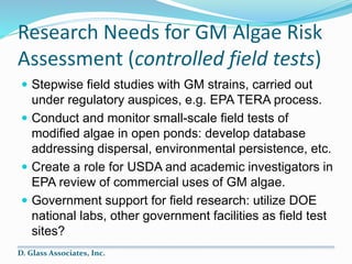 Research Needs for GM Algae Risk
Assessment (controlled field tests)
 Stepwise field studies with GM strains, carried out...