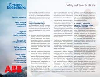 Safety and Security eGuide

Sponsor overview
Cyber security
vulnerability
assessment
Security,
compliance,
change converge
Inroads for
integrated safety
Safety, security
a profit center
White Paper–
The rocky
relationship
between safety
and security

or unwanted penetration, interference
with proper operation or inappropriate access to confidential information
regardless of motivation (intentional or
unintentional) or consequence (result).

3	 Why the increased
emphasis on security?
As indicated in the security standards
(ISA), several trends contribute to the
increased emphasis on the security of
industrial automation and control
systems:
a)	 In recent years there has been a
marked increase in malicious code
attacks on business and personal computer systems. Businesses
have reported more unauthorized
attempts (either intentional or unintentional) to access electronic
information each year than in the
previous year.
b)	 Industrial automation and control
systems are moving toward COTS
operating systems and protocols
and are interconnecting with business networks. This is making these
systems susceptible to the same
software attacks as are present in
business and desktop devices.
c)	 Tools to automate attacks are
commonly available on the Internet. The external threat from the
use of these tools now includes

cyber criminals and cyber terrorists
who may have more resources and
knowledge to attack an industrial
automation and control system.
d)	 The use of joint ventures, alliance
partners, and outsourced services
in the industrial sector has led to
a more complex situation with respect to the number of organizations and groups contributing
to security of the industrial automation and control system. These
practices must be taken into account when developing security
for these systems.
e)	 The focus on unauthorized access
has broadened from amateur attackers or disgruntled employees
to deliberate criminal or terrorist
activities aimed at impacting large
groups and facilities.
The adoption of industry standard
protocols such as Internet Protocol (IP) for communication between industrial automation and
control systems and field devices
has introduced additional
risk. Implementing IP exposes
these systems to the same vuln e ra b i l i t i e s a s b u s i n e s s s y s t e m s a t t h e n e t w o r k l a y e r.
The combination of these trends increase an organization’s risks associ-

ated with the design and operation of
their industrial automation and control
systems. At the same time, cyber security of industrial control systems has
become a more significant and widely
acknowledged concern.

4	 Is there a difference
between Functional Safety
and Cyber Security?
As mentioned earlier, Safety (and Functional Safety) deals with random and
unintentional events (accidents and
failures). Statistics can be used and
Mean Time Between Failures (MTBF)
can be calculated. Additionally, Security also deals with intentional acts,
targeting a subject, statistics are not
applicable as Mean Time Between Attack can not be calculated.
With the advant of computer based
systems, networking and corporate
wide data access, both Safety and
Security issues can cause potentially
dangerous events within a plant. As
a result, Cyber Security is covered in
the recent edition of Functional Safety
Standard IEC61508 (IEC) (Edition 2,
Section 7.4 Hazard Analysis). The revised standard requires that in the
case where the hazard analysis identifies that malevolent or unauthorized
action, constituting a security threat,
is reasonably foreseeable, a security
threat analysis should be carried out.
Section 7.5. (Overall Safety Require-

 