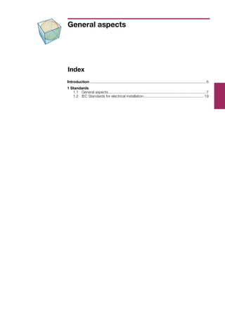 Index
Introduction ................................................................................................................6
1 Standards
	 1.1	 General aspects..............................................................................................7
	 1.2	 IEC Standards for electrical installation...........................................................19
General aspects
 