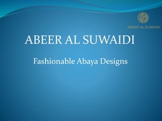 ABEER AL SUWAIDI
Fashionable Abaya Designs
 