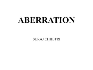 ABERRATION
SURAJ CHHETRI
 