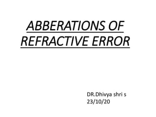 ABBERATIONS OF
REFRACTIVE ERROR
-Dr. Dhivya shri
23/10/20
DR.Dhivya shri s
23/10/20
 