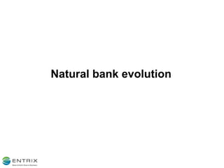 Natural bank evolution 