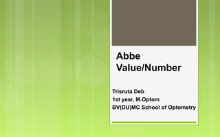 Abbe
Value/Number
Trisruta Deb
1st year, M.Optom
BV(DU)MC School of Optometry
 