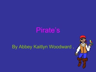 Pirate’s By Abbey Kaitlyn Woodward  . 