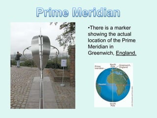 •There is a marker
showing the actual
location of the Prime
Meridian in
Greenwich, England.
 