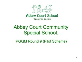 Abbey Court Community Special School. PGQM Round 9 (Pilot Scheme) 